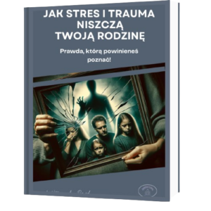 Jak stres i trauma niszczą Twoją rodzinę