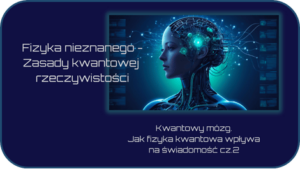 Read more about the article Kwantowy mózg. Jak mechanika kwantowa wpływa na świadomość cz.2